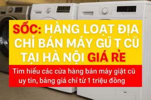 Sốc: Hàng loạt địa chỉ bán máy giặt cũ tại Hà Nội giá rẻ bất ngờ – Chỉ từ 1 triệu đồng khiến dân tình ‘đổ xô’ săn mua!